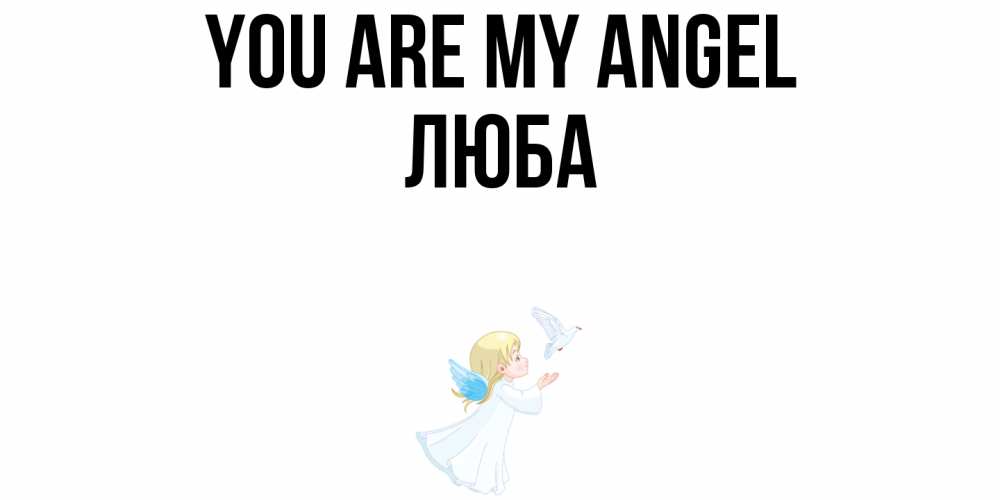Greetings card с именем, Люба You are my angel ангел, голубь Greetings with text for free download 