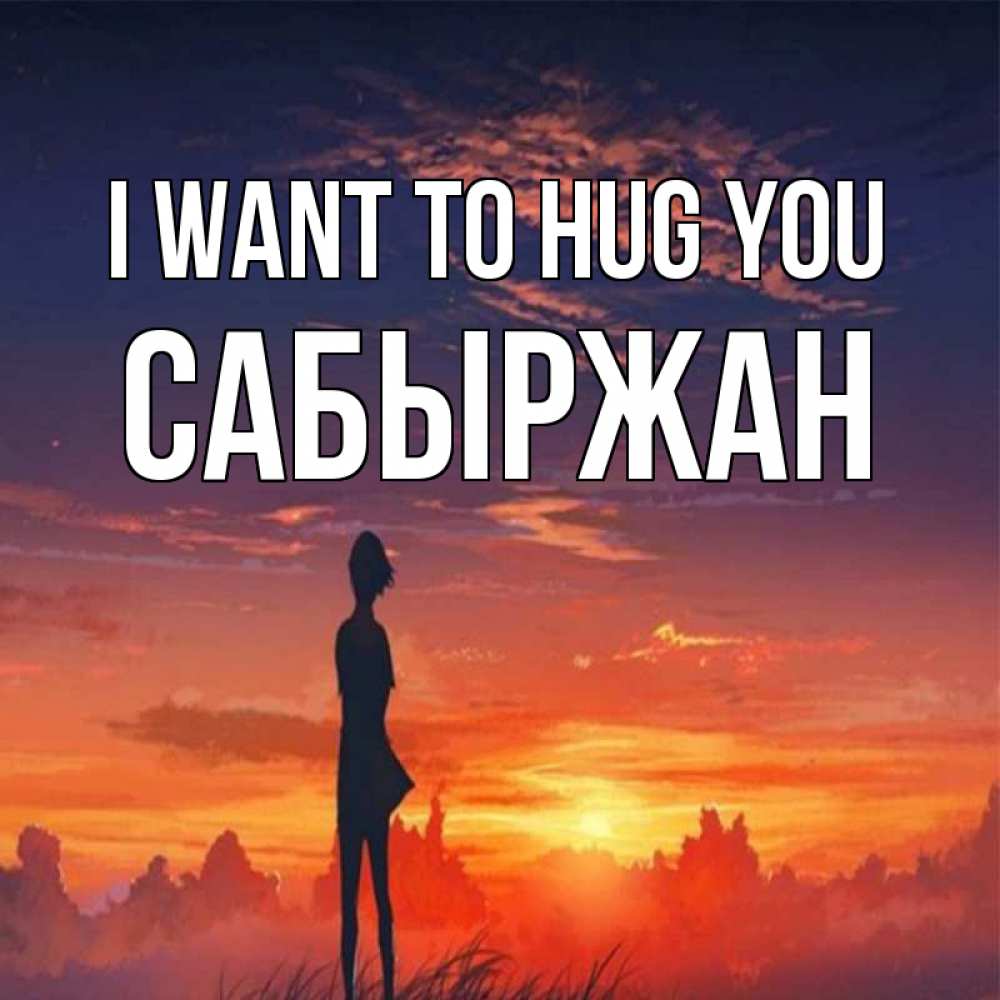 Greetings card с именем, САБЫРЖАН I want to hug you стройная девушка Greetings with text for free download 