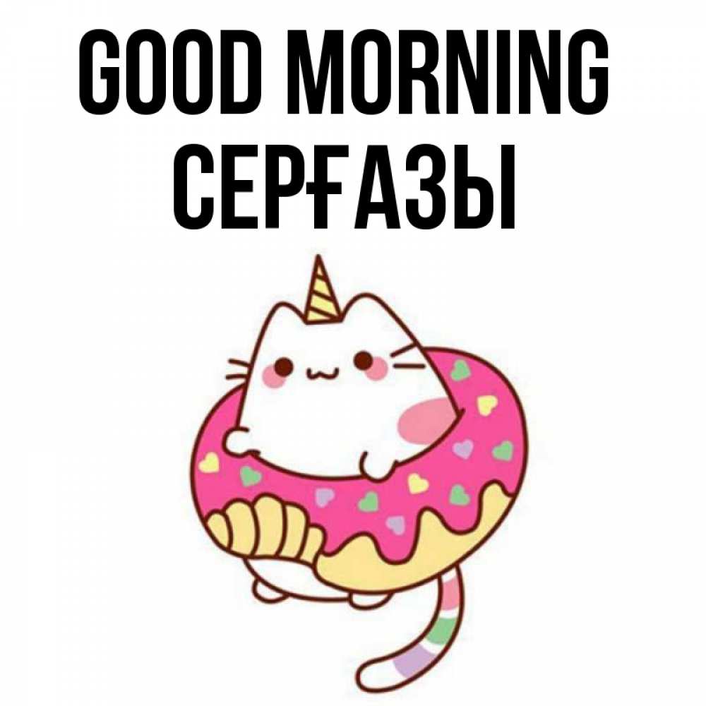 Greetings card с именем, СЕРҒАЗЫ Good morning кот в бублике Greetings with text for free download 