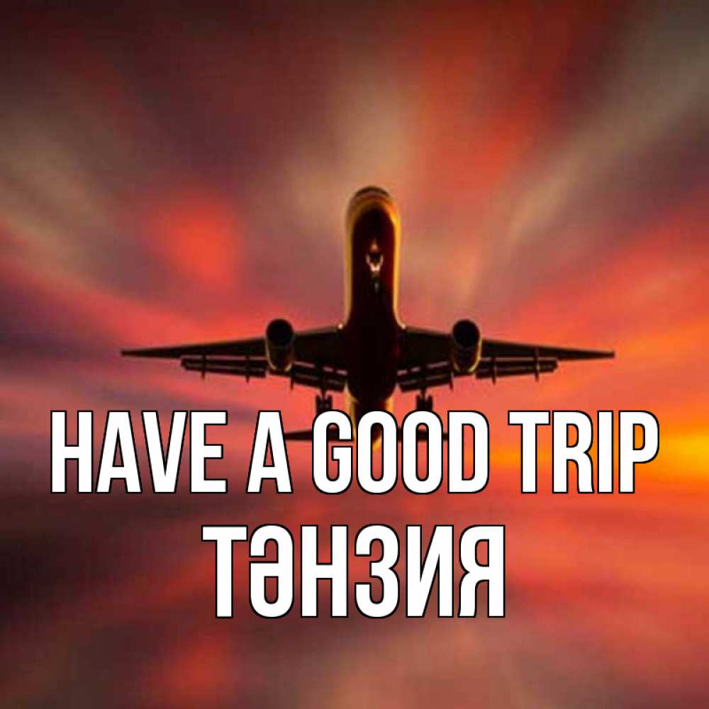 Greetings card с именем, ТӘНЗИЯ Have a good trip самолет набирает высоту Greetings with text for free download 