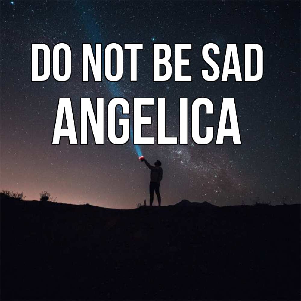 Greetings card с именем, Angelica Do not be sad луч света и млечный путь Greetings with text for free download 