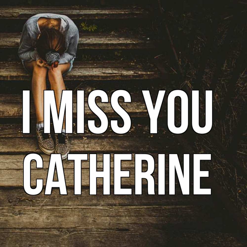 Greetings card с именем, Catherine I miss you грущу Greetings with text for free download 