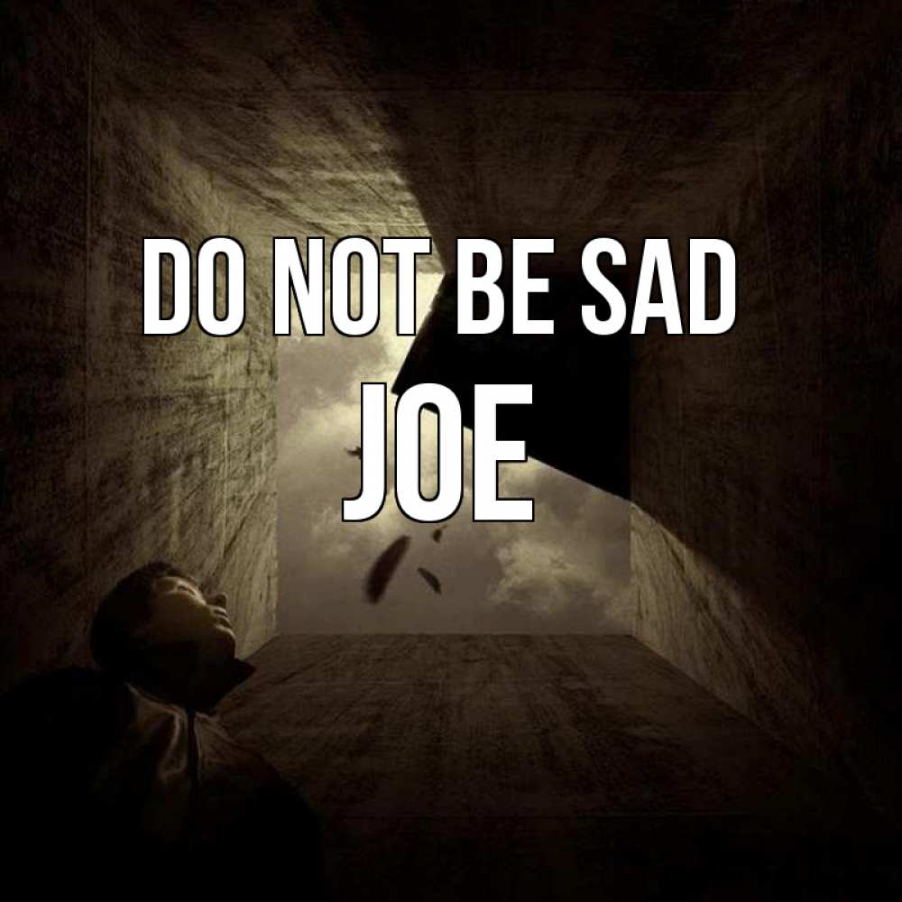 Greetings card с именем, Joe Do not be sad жуть Greetings with text for free download 