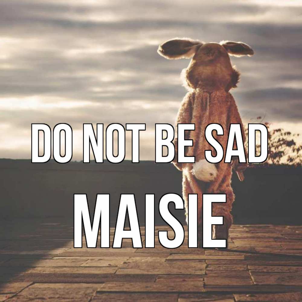 Greetings card с именем, Maisie Do not be sad со спины Greetings with text for free download 