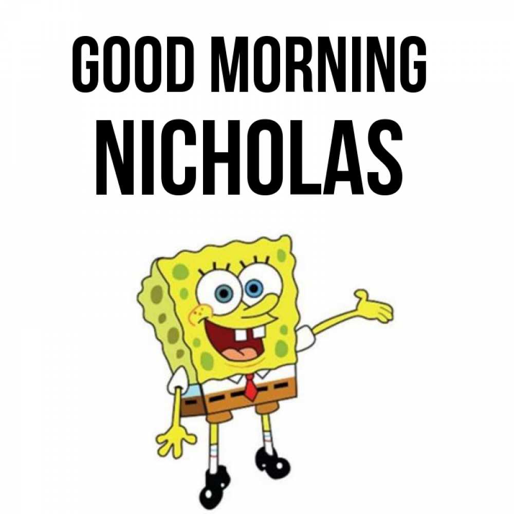 Greetings card с именем, Nicholas Good morning губка боб улыбается Greetings with text for free download 