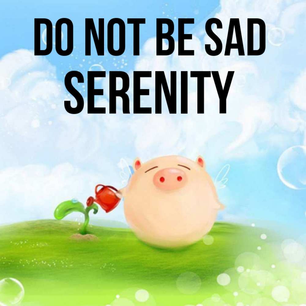 Greetings card с именем, Serenity Do not be sad поливает цветок порося Greetings with text for free download 