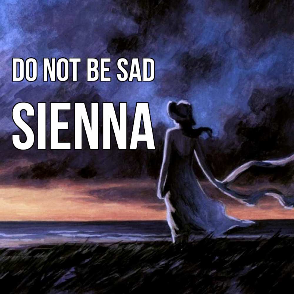 Greetings card с именем, Sienna Do not be sad картина Greetings with text for free download 
