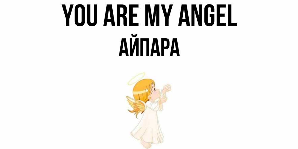 Greetings card с именем, АЙПАРА You are my angel ангел, девочка Greetings with text for free download 