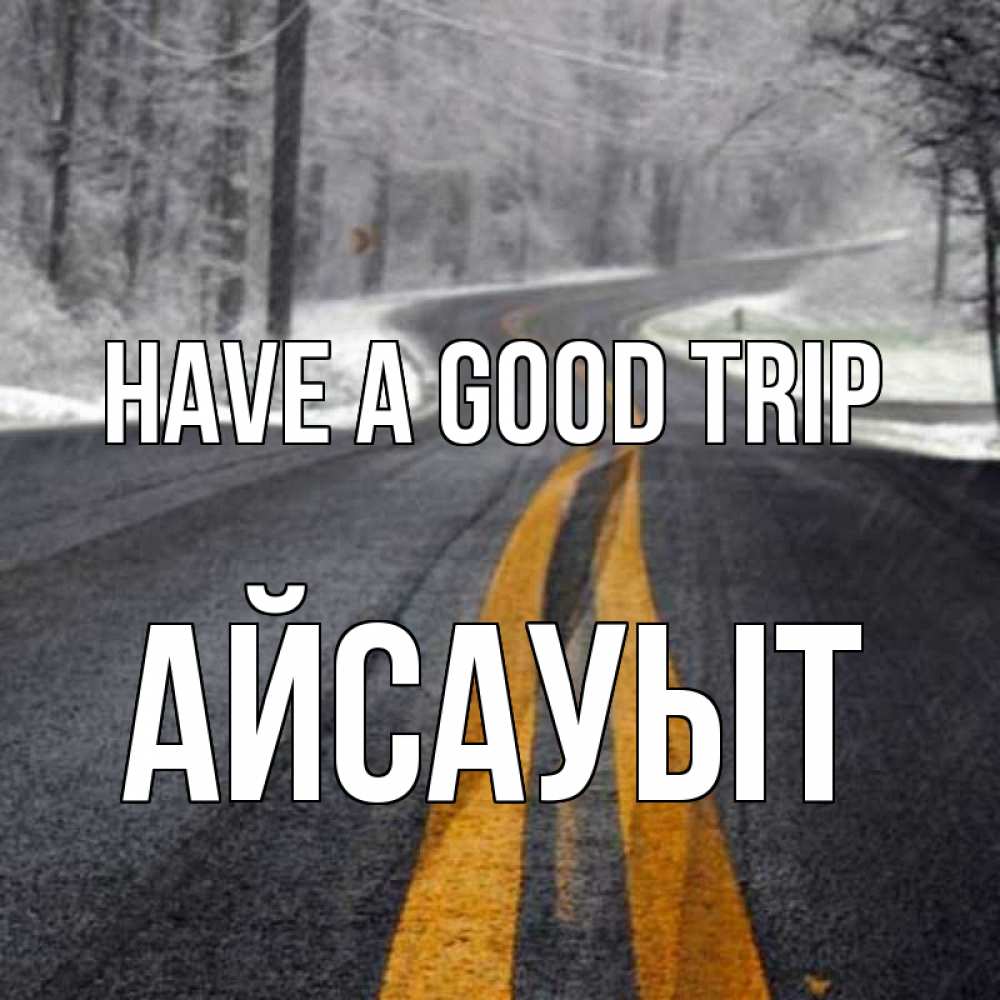 Greetings card с именем, Айсауыт Have a good trip хорошего вам путешествия Greetings with text for free download 
