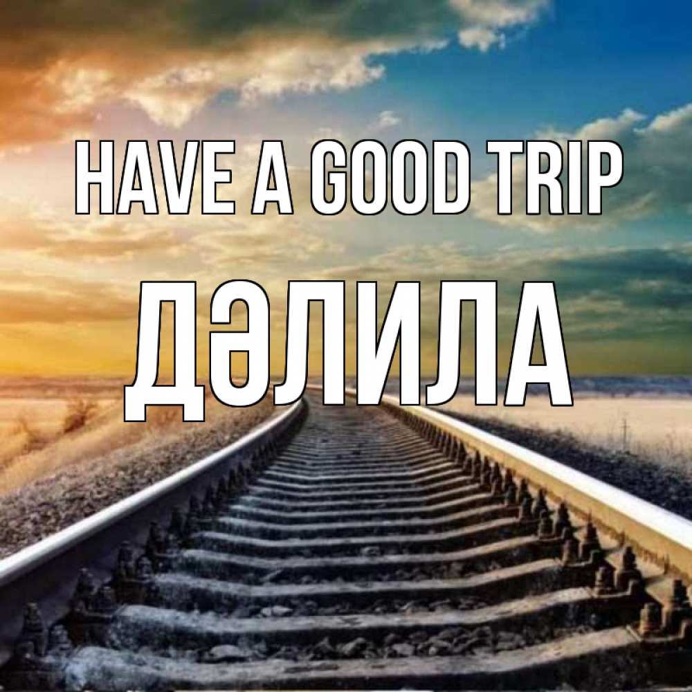Greetings card с именем, ДӘЛИЛА Have a good trip рельсы уходящие в даль Greetings with text for free download 