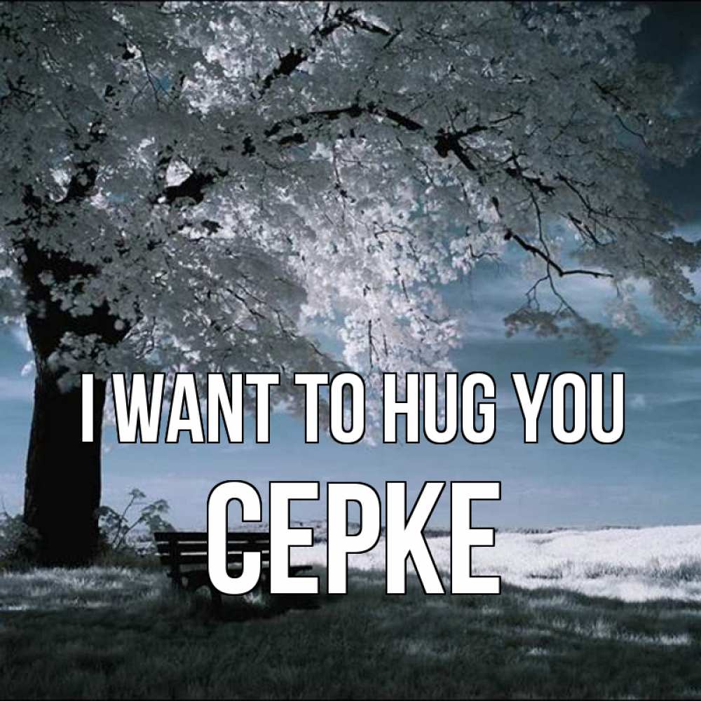 Greetings card с именем, СЕРКЕ I want to hug you дерево Greetings with text for free download 