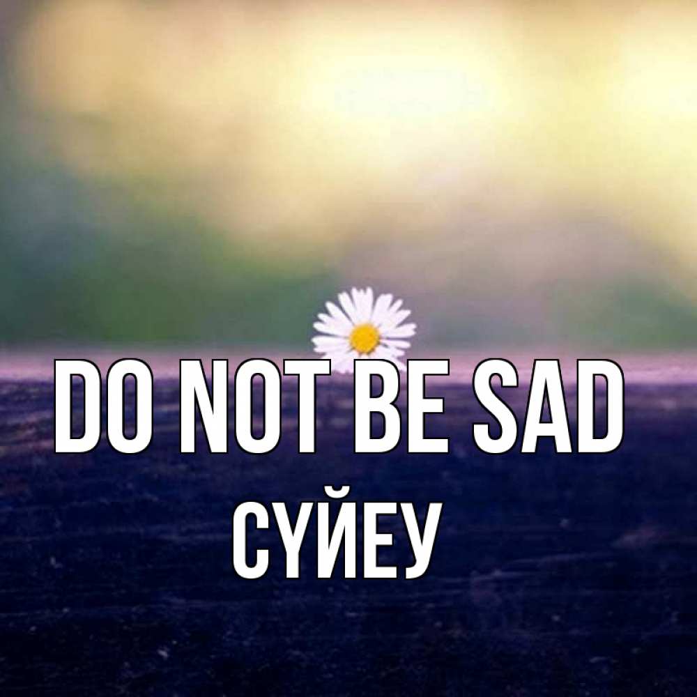 Greetings card с именем, СҮЙЕУ Do not be sad красота Greetings with text for free download 