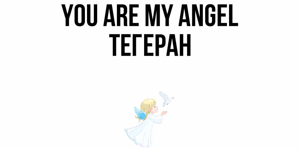 Greetings card с именем, ТЕГЕРАН You are my angel ангел, голубь Greetings with text for free download 