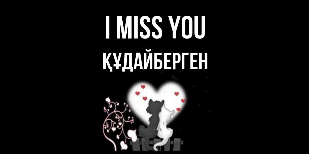 Greetings card с именем, ҚҰДАЙБЕРГЕН I miss you коты Greetings with text for free download 