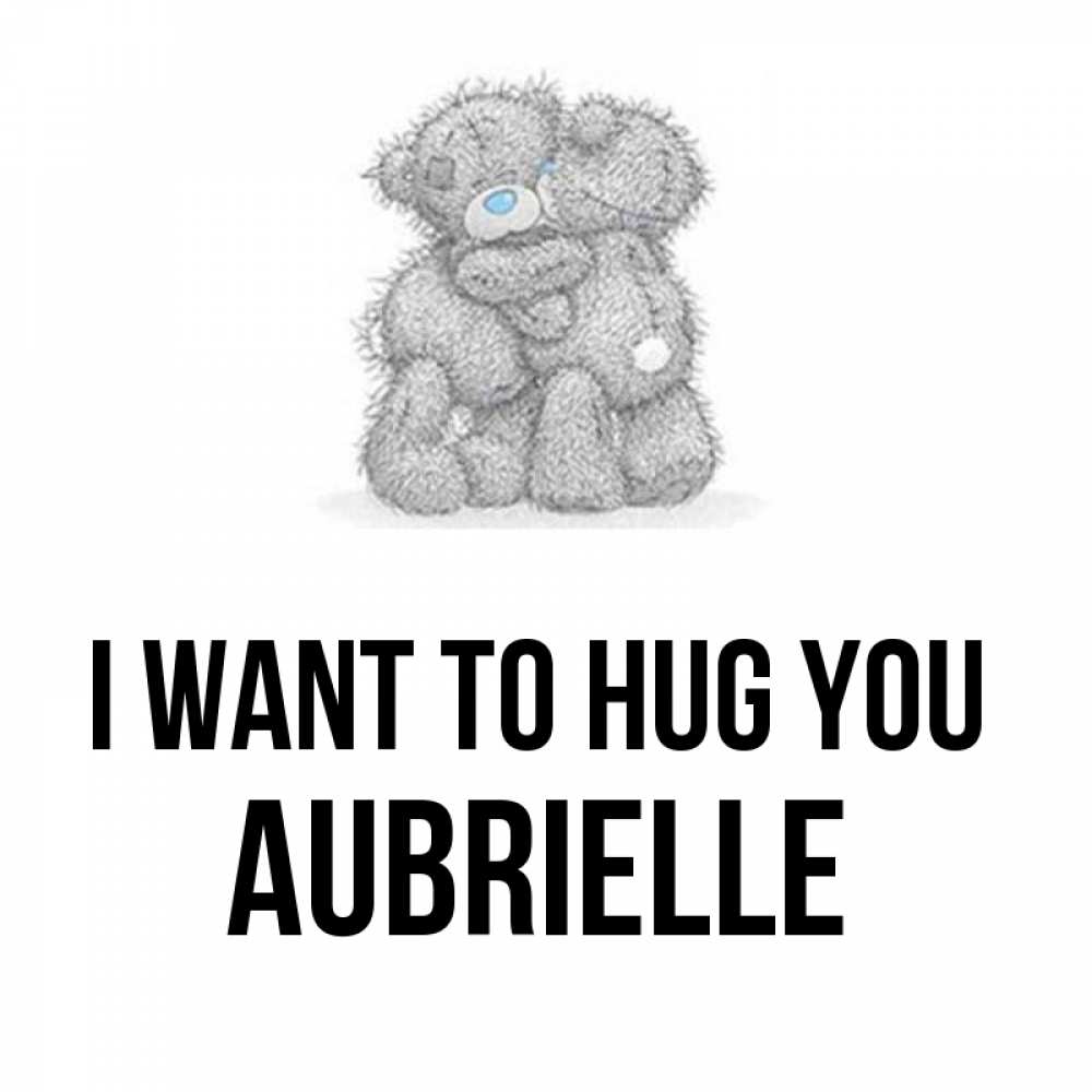 Greetings card с именем, Aubrielle I want to hug you два теддика Greetings with text for free download 
