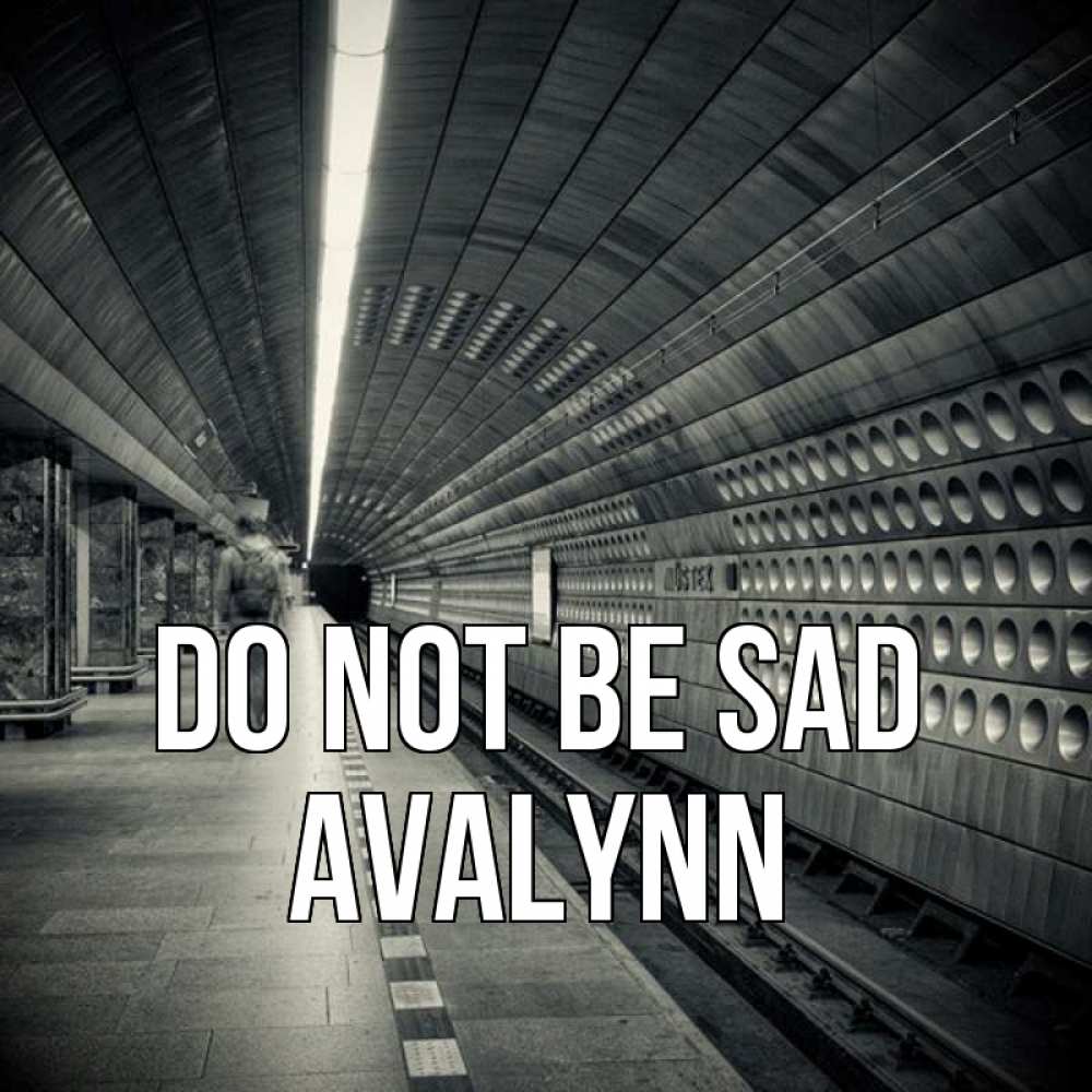 Greetings card с именем, Avalynn Do not be sad пустая станция метро Greetings with text for free download 