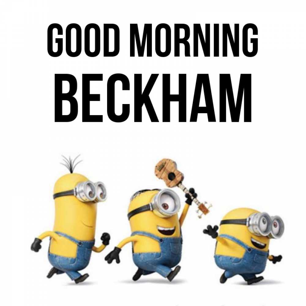 Greetings card с именем, Beckham Good morning миньоны и прекрасное утро Greetings with text for free download 