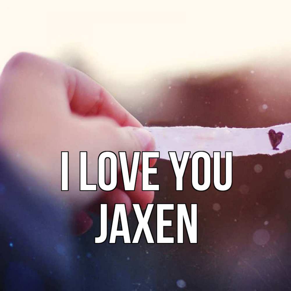 Greetings card с именем, Jaxen I love you для тебя Greetings with text for free download 