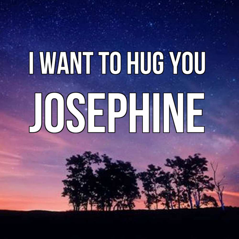 Greetings card с именем, Josephine I want to hug you силуэты деревьев Greetings with text for free download 