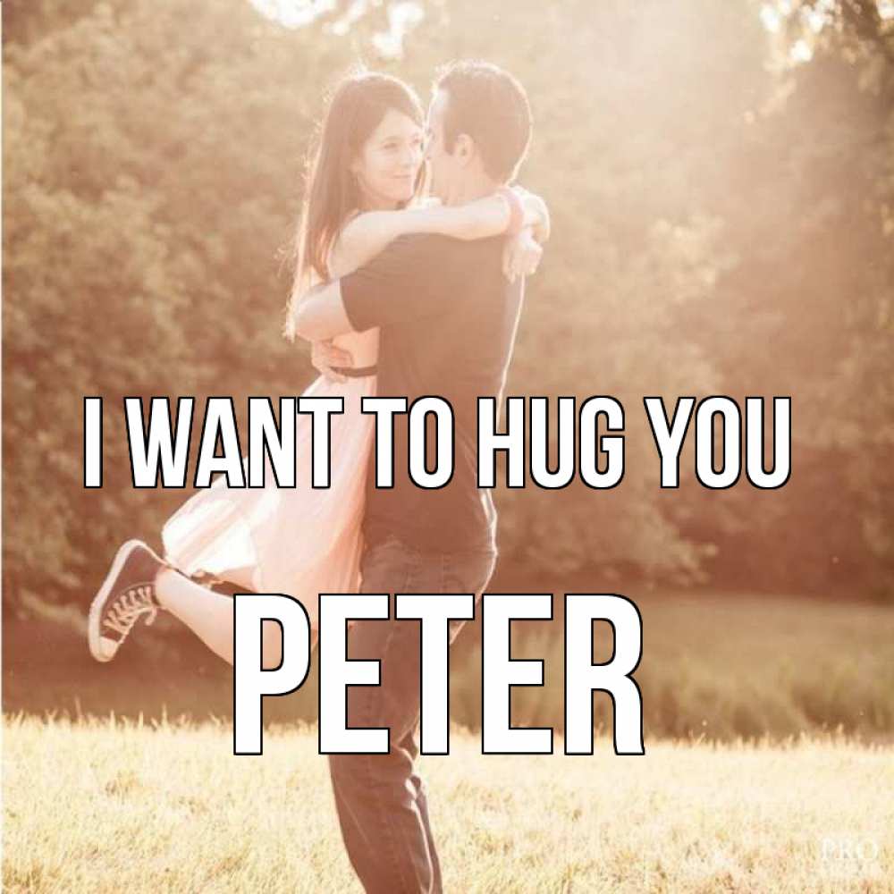 Greetings card с именем, Peter I want to hug you парень и девушка фото под фильтром Greetings with text for free download 