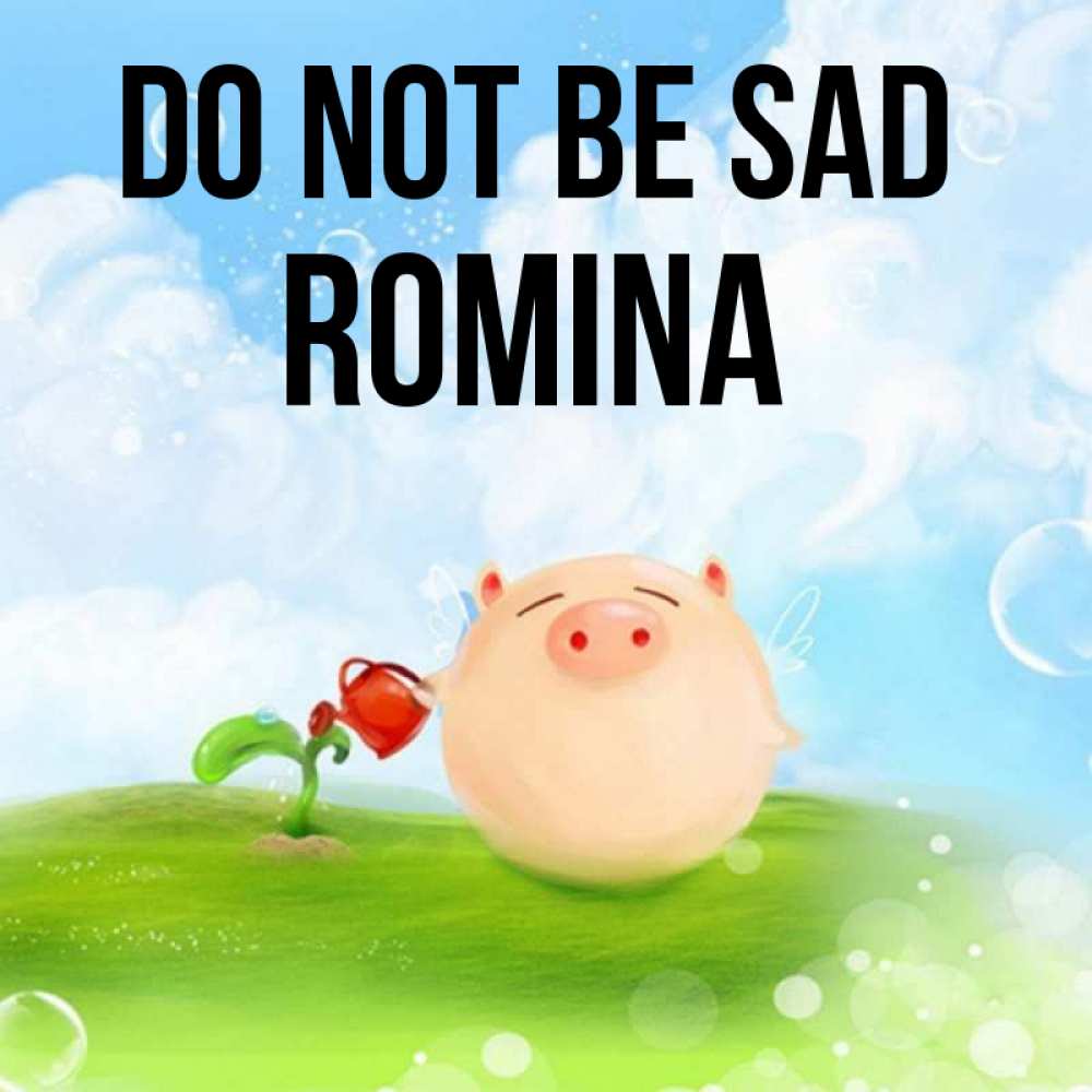 Greetings card с именем, Romina Do not be sad поливает цветок порося Greetings with text for free download 