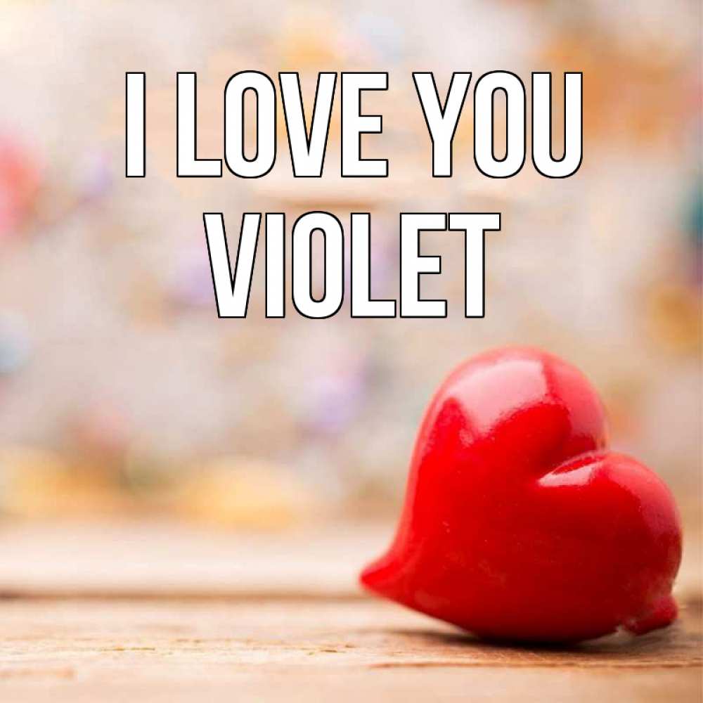 Greetings card с именем, Violet I love you красота 3 Greetings with text for free download 