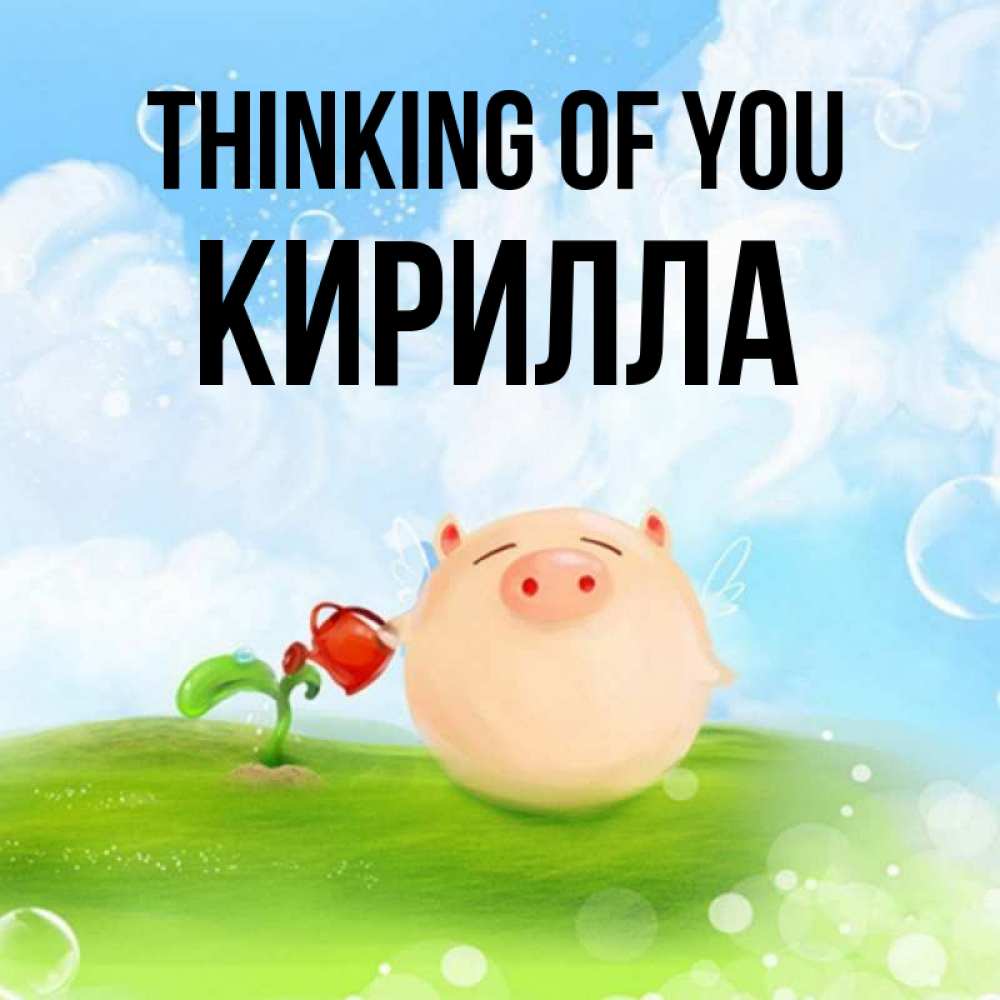 Greetings card с именем, Кирилла Thinking of you позитивная свинюшка Greetings with text for free download 