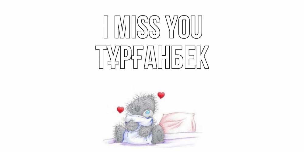 Greetings card с именем, ТҰРҒАНБЕК I miss you мишка Greetings with text for free download 