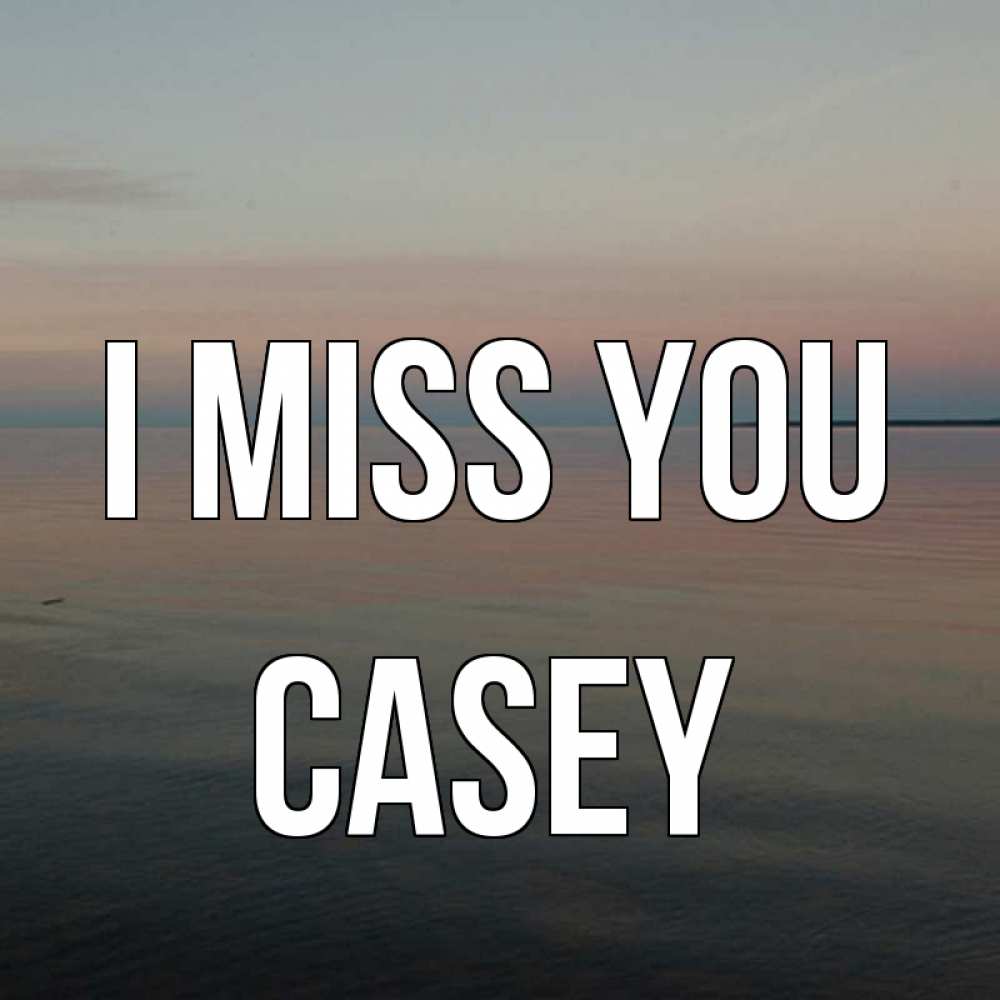 Greetings card с именем, Casey I miss you пусто Greetings with text for free download 