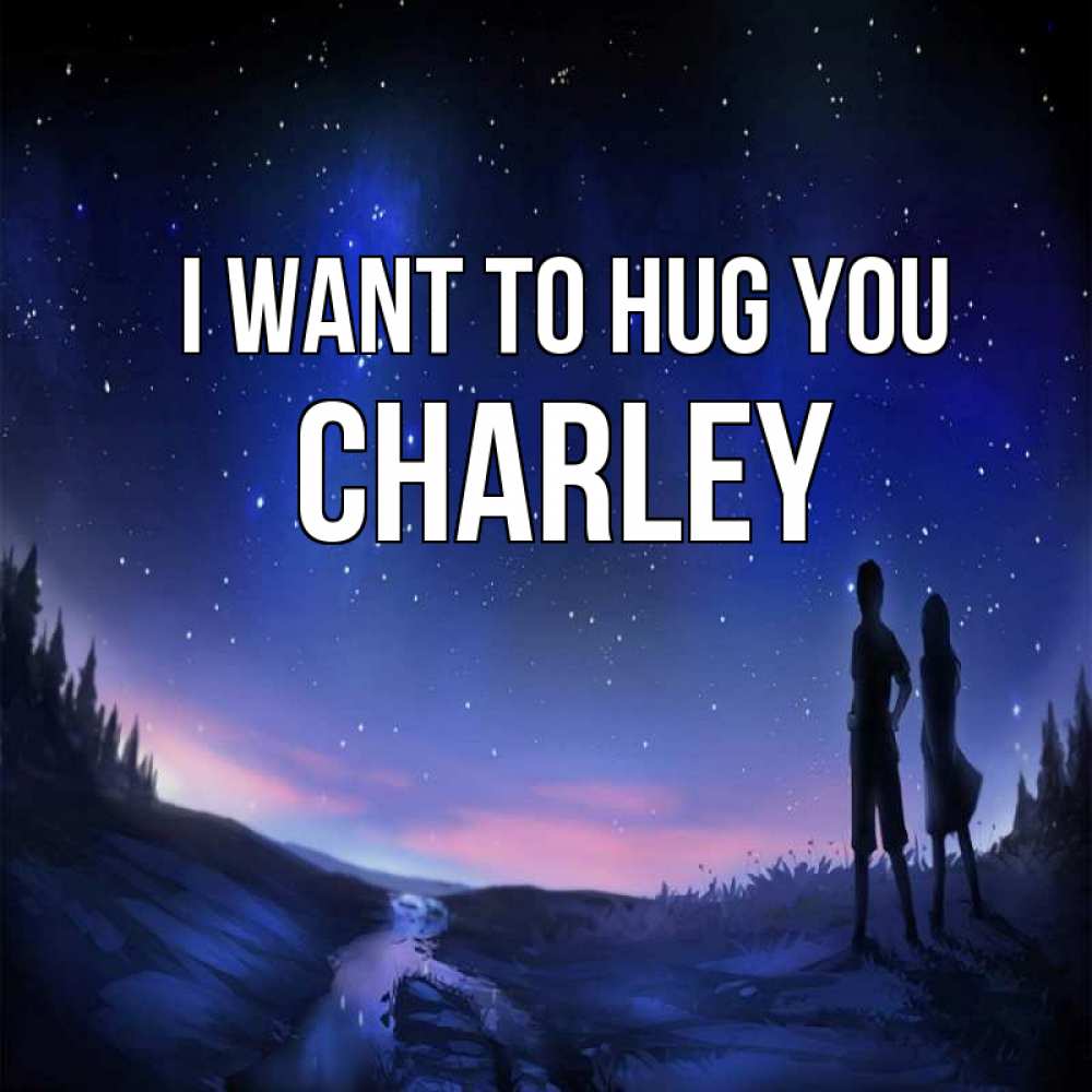 Greetings card с именем, Charley I want to hug you абстракция 1 Greetings with text for free download 