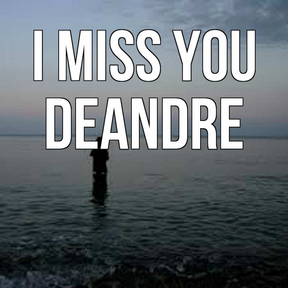 Greetings card с именем, Deandre I miss you скука Greetings with text for free download 
