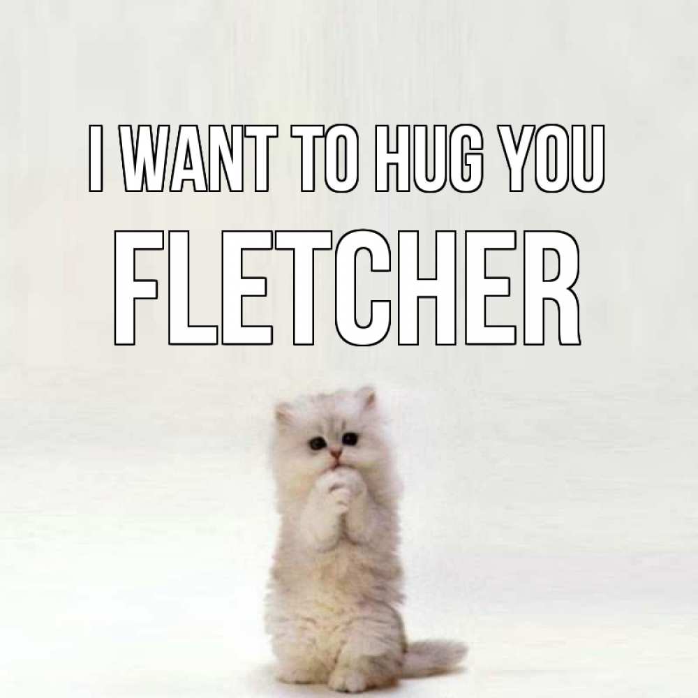 Greetings card с именем, Fletcher I want to hug you открытки с креативными подписями Greetings with text for free download 