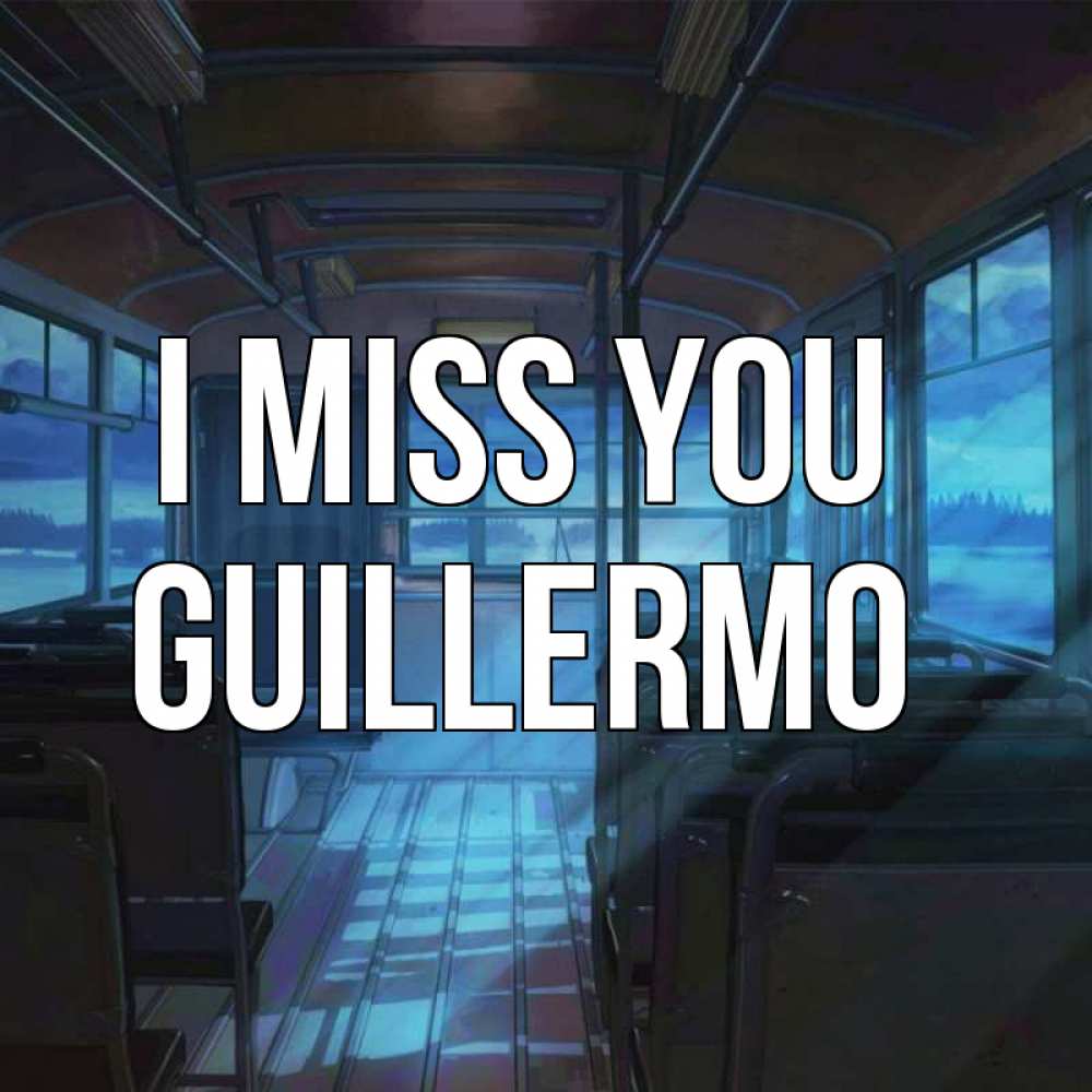 Greetings card с именем, Guillermo I miss you тоска Greetings with text for free download 
