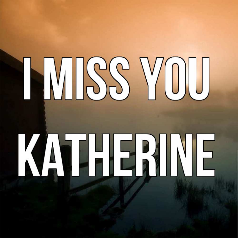 Greetings card с именем, Katherine I miss you приходи ко мне на чай Greetings with text for free download 