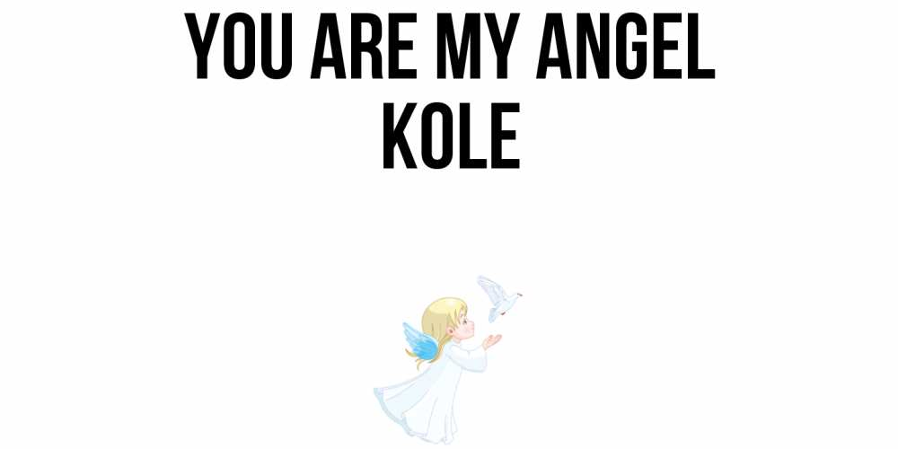 Greetings card с именем, Kole You are my angel ангел, голубь Greetings with text for free download 