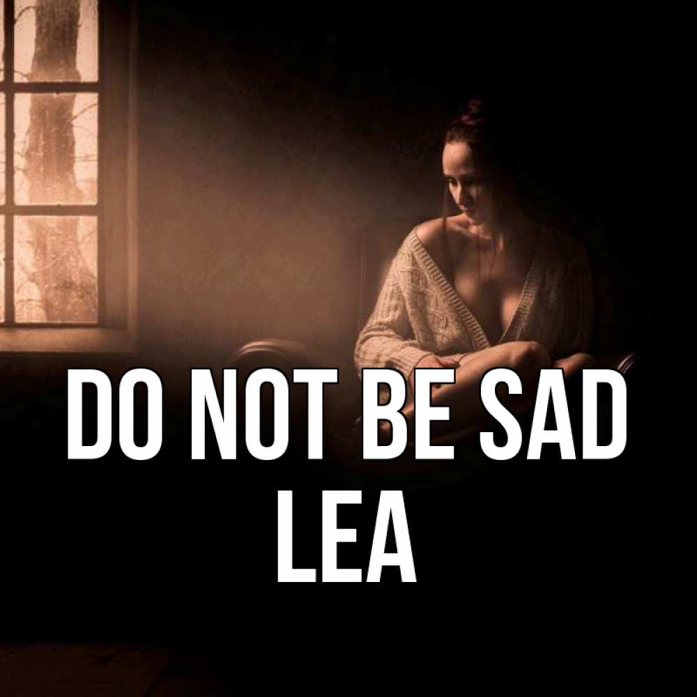 Greetings card с именем, Lea Do not be sad сидя у окна Greetings with text for free download 