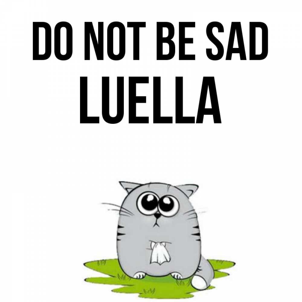 Greetings card с именем, Luella Do not be sad грустный котяра Greetings with text for free download 