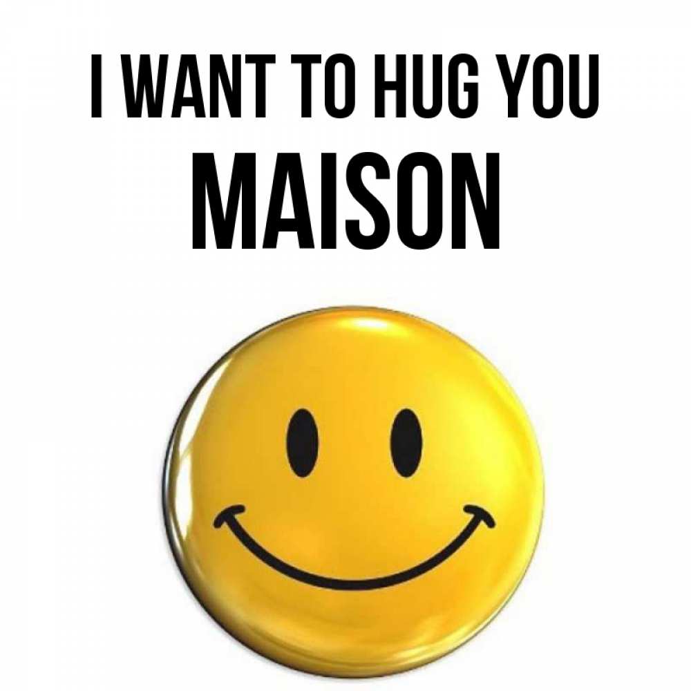 Greetings card с именем, Maison I want to hug you открытки которые можно подписывать онлайн по своему усмотрению бесплатно Greetings with text for free download 