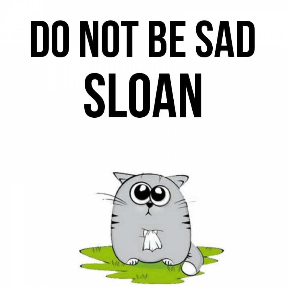 Greetings card с именем, Sloan Do not be sad грустный котяра Greetings with text for free download 