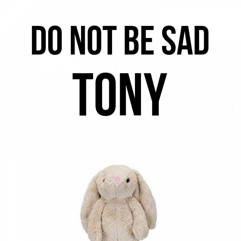 Greetings card с именем, Tony Do not be sad детская игрушка зайчика Greetings with text for free download 