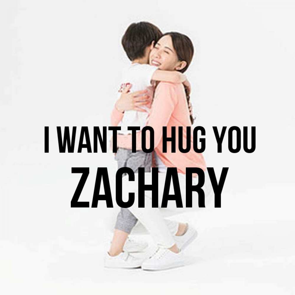 Greetings card с именем, Zachary I want to hug you соскучилась по сыну Greetings with text for free download 