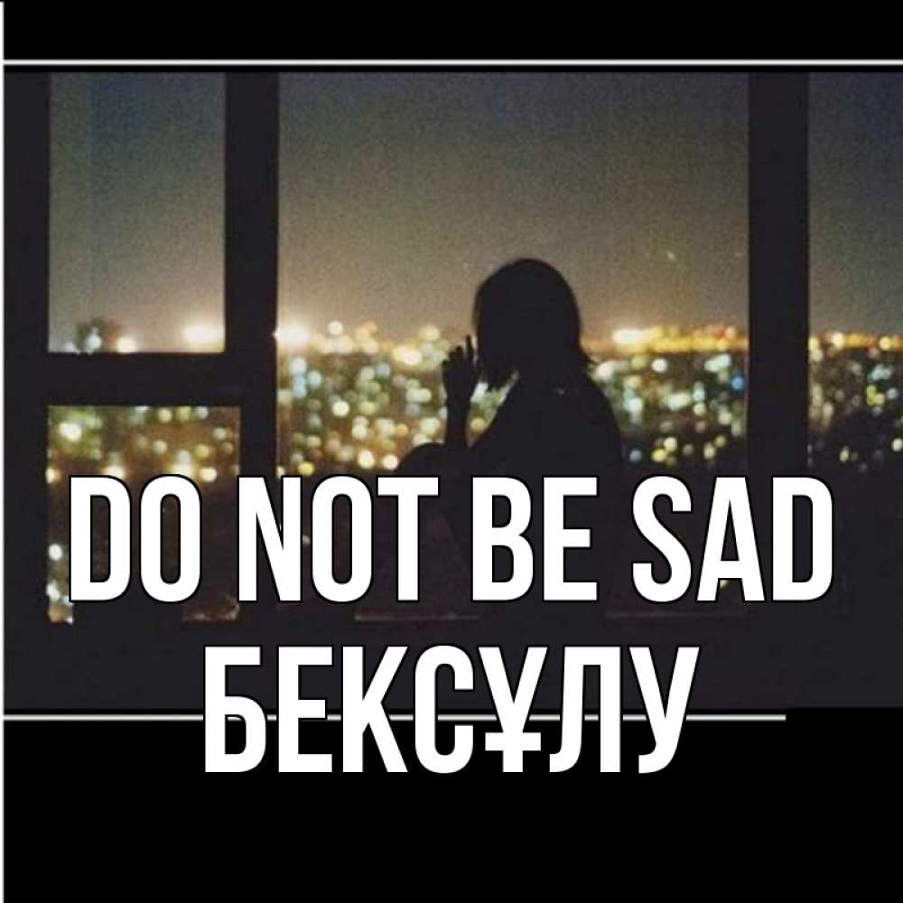 Greetings card с именем, БЕКСҰЛУ Do not be sad смотрит на ночной город Greetings with text for free download 