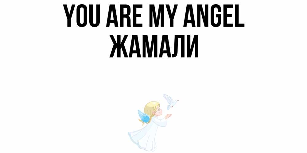 Greetings card с именем, ЖАМАЛИ You are my angel ангел, голубь Greetings with text for free download 