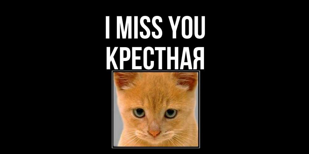 Greetings card с именем, Крестная I miss you открытки рыжий котенок скучает по тебе Greetings with text for free download 