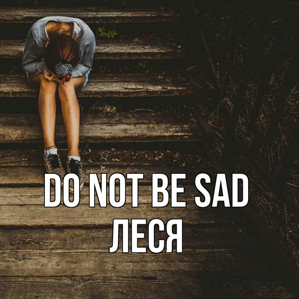 Greetings card с именем, Леся Do not be sad девушка сидит на деревянных ступеньках Greetings with text for free download 