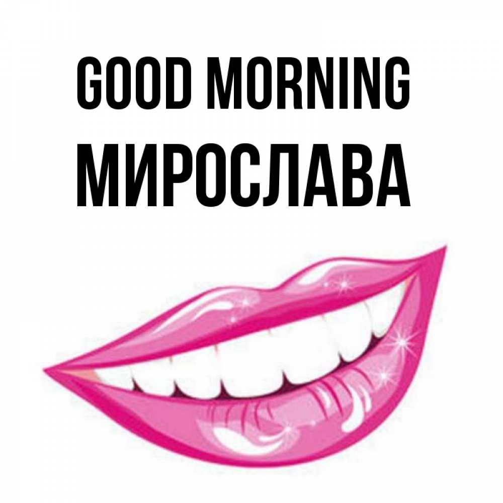 Greetings card с именем, Мирослава Good morning розовые губы и белые зубы Greetings with text for free download 