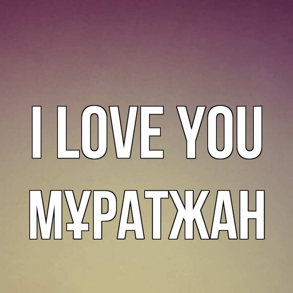 Greetings card с именем, Мұратжан I love you для любимой Greetings with text for free download 
