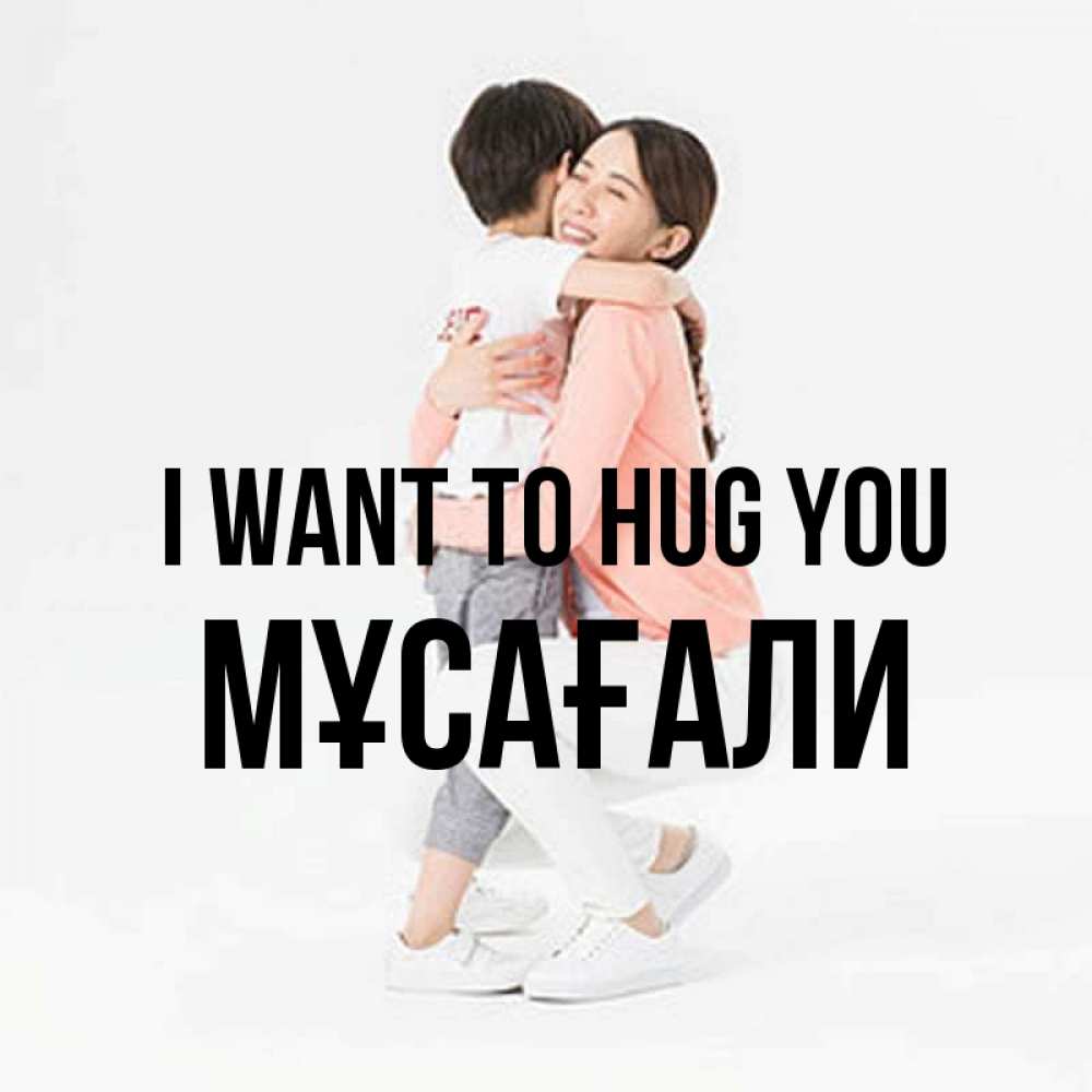 Greetings card с именем, Мұсағали I want to hug you соскучилась по сыну Greetings with text for free download 