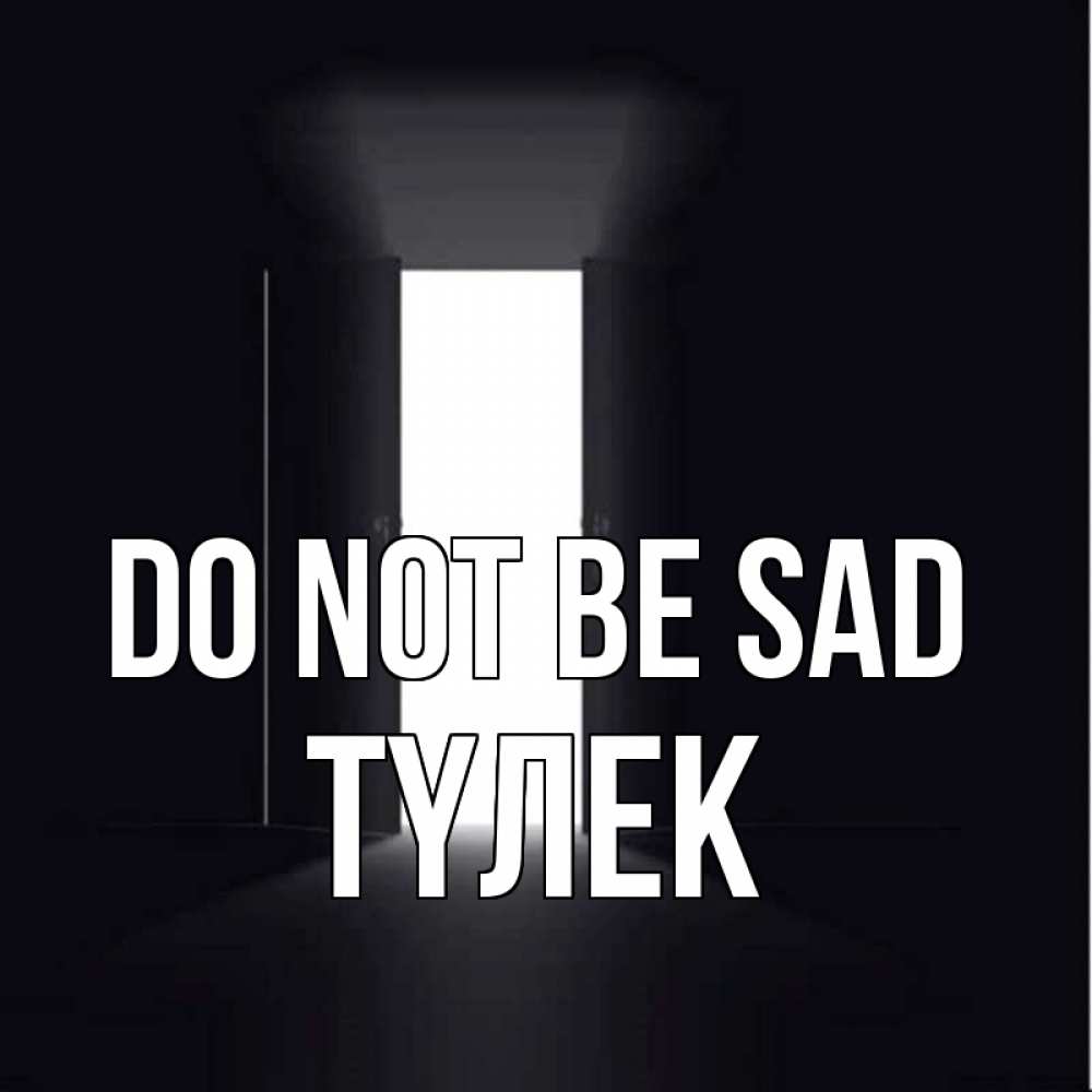 Greetings card с именем, ТҮЛЕК Do not be sad открытая дверь Greetings with text for free download 