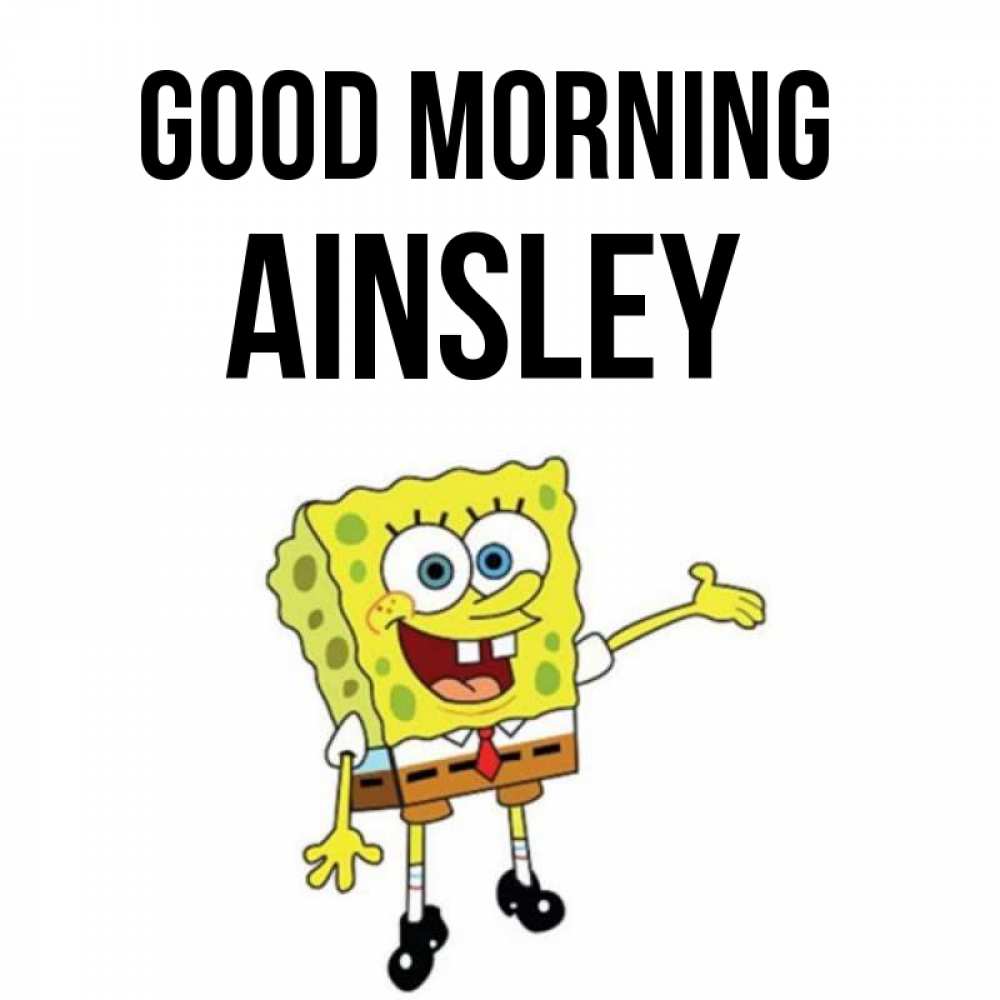 Greetings card с именем, Ainsley Good morning губка боб улыбается Greetings with text for free download 
